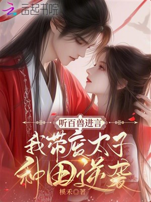 Nghe bách thú góp lời, ta mang phế Thái tử làm ruộng nghịch tập 